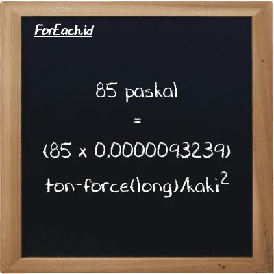 Cara konversi paskal ke ton-force(long)/kaki<sup>2</sup> (Pa ke LT f/ft<sup>2</sup>): 85 paskal (Pa) setara dengan 85 dikalikan dengan 0.0000093239 ton-force(long)/kaki<sup>2</sup> (LT f/ft<sup>2</sup>)